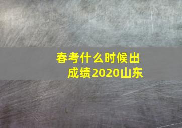 春考什么时候出成绩2020山东