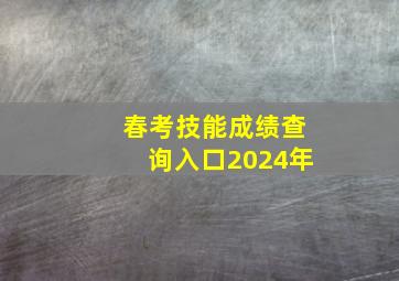 春考技能成绩查询入口2024年