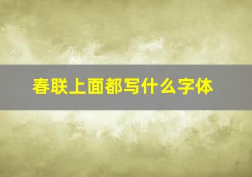 春联上面都写什么字体