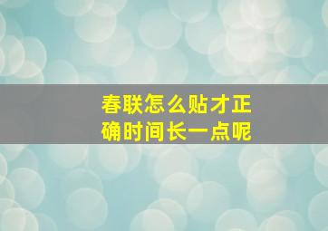 春联怎么贴才正确时间长一点呢