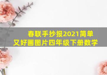 春联手抄报2021简单又好画图片四年级下册数学