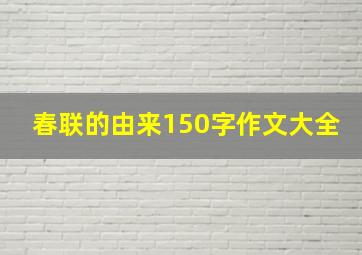 春联的由来150字作文大全