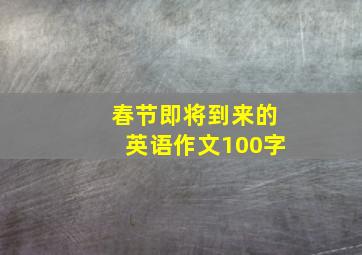 春节即将到来的英语作文100字