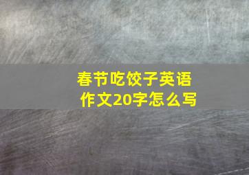 春节吃饺子英语作文20字怎么写