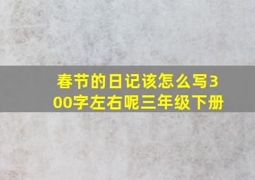 春节的日记该怎么写300字左右呢三年级下册