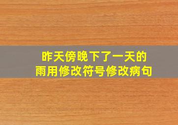 昨天傍晚下了一天的雨用修改符号修改病句