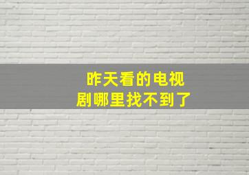 昨天看的电视剧哪里找不到了