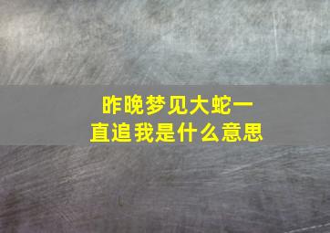 昨晚梦见大蛇一直追我是什么意思