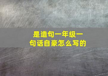 是造句一年级一句话自豪怎么写的