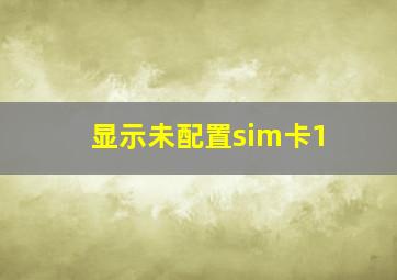 显示未配置sim卡1