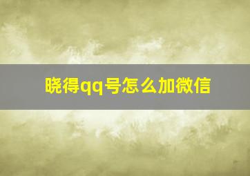 晓得qq号怎么加微信