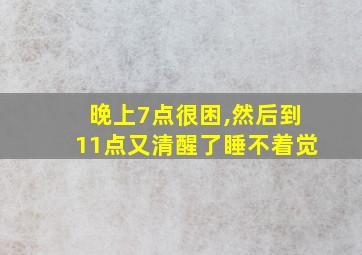 晚上7点很困,然后到11点又清醒了睡不着觉