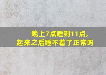 晚上7点睡到11点,起来之后睡不着了正常吗