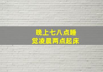 晚上七八点睡觉凌晨两点起床