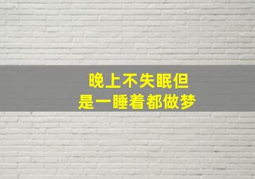 晚上不失眠但是一睡着都做梦