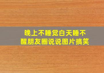 晚上不睡觉白天睡不醒朋友圈说说图片搞笑