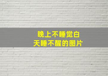 晚上不睡觉白天睡不醒的图片