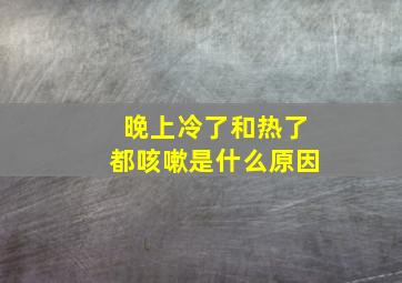 晚上冷了和热了都咳嗽是什么原因