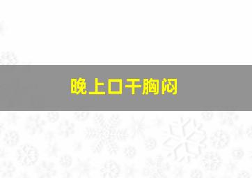 晚上口干胸闷