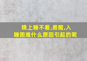 晚上睡不着,易醒,入睡困难什么原因引起的呢