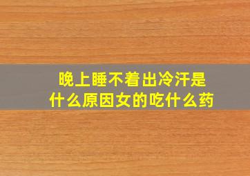 晚上睡不着出冷汗是什么原因女的吃什么药