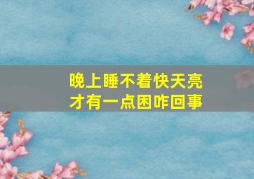 晚上睡不着快天亮才有一点困咋回事