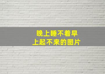 晚上睡不着早上起不来的图片