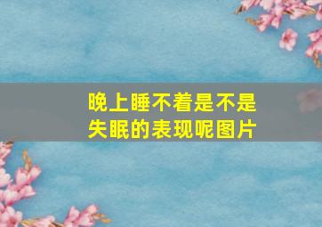 晚上睡不着是不是失眠的表现呢图片