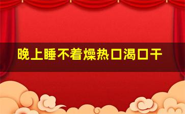 晚上睡不着燥热口渴口干