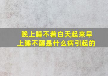 晚上睡不着白天起来早上睡不醒是什么病引起的