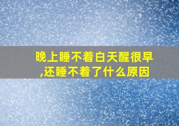 晚上睡不着白天醒很早,还睡不着了什么原因