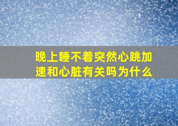 晚上睡不着突然心跳加速和心脏有关吗为什么