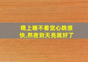 晚上睡不着觉心跳很快,熬夜到天亮就好了