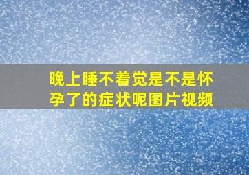 晚上睡不着觉是不是怀孕了的症状呢图片视频