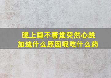 晚上睡不着觉突然心跳加速什么原因呢吃什么药