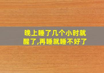 晚上睡了几个小时就醒了,再睡就睡不好了