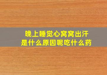 晚上睡觉心窝窝出汗是什么原因呢吃什么药