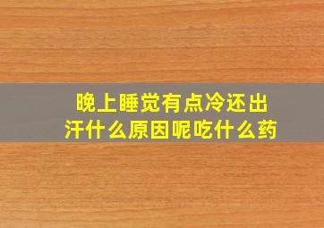 晚上睡觉有点冷还出汗什么原因呢吃什么药