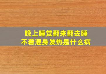 晚上睡觉翻来翻去睡不着混身发热是什么病