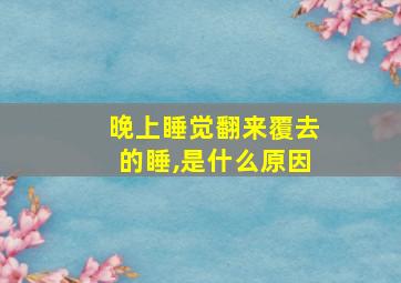 晚上睡觉翻来覆去的睡,是什么原因