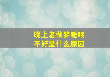 晚上老做梦睡眠不好是什么原因