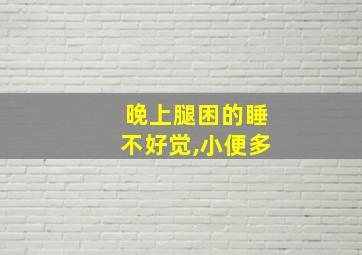 晚上腿困的睡不好觉,小便多