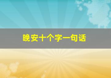 晚安十个字一句话