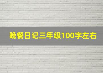 晚餐日记三年级100字左右