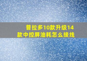 普拉多10款升级14款中控屏油耗怎么接线