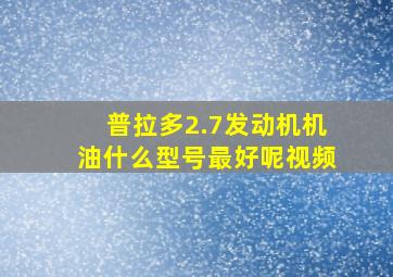 普拉多2.7发动机机油什么型号最好呢视频