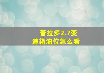 普拉多2.7变速箱油位怎么看