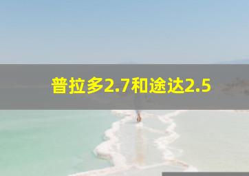 普拉多2.7和途达2.5