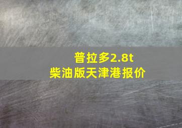 普拉多2.8t柴油版天津港报价