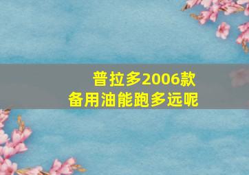 普拉多2006款备用油能跑多远呢